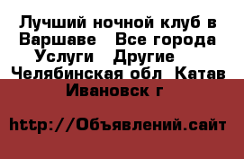 Лучший ночной клуб в Варшаве - Все города Услуги » Другие   . Челябинская обл.,Катав-Ивановск г.